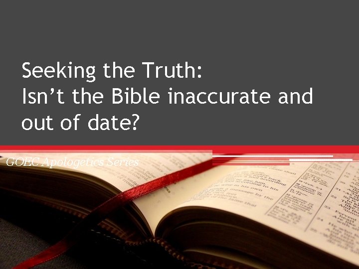 Seeking the Truth: Isn’t the Bible inaccurate and out of date? GOEC Apologetics Series