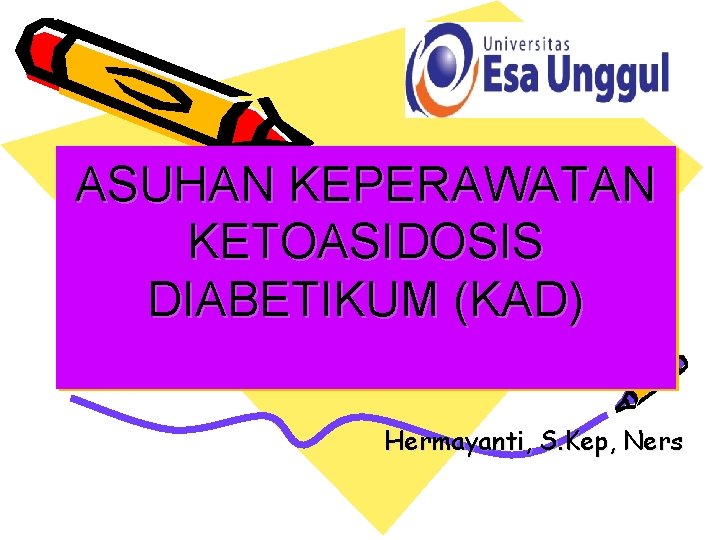 ASUHAN KEPERAWATAN KETOASIDOSIS DIABETIKUM (KAD) Hermayanti, S. Kep, Ners 