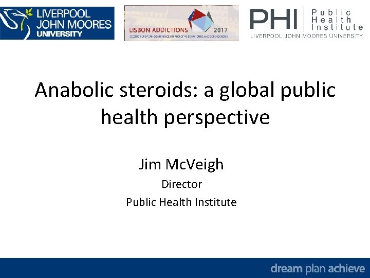 Anabolic steroids: a global public health perspective Jim Mc. Veigh Director Public Health Institute