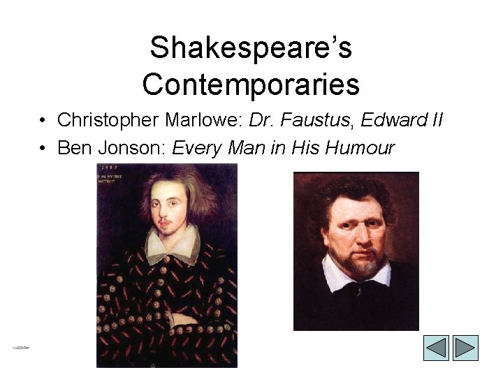 Shakespeare’s Contemporaries • Christopher Marlowe: Dr. Faustus, Edward II • Ben Jonson: Every Man