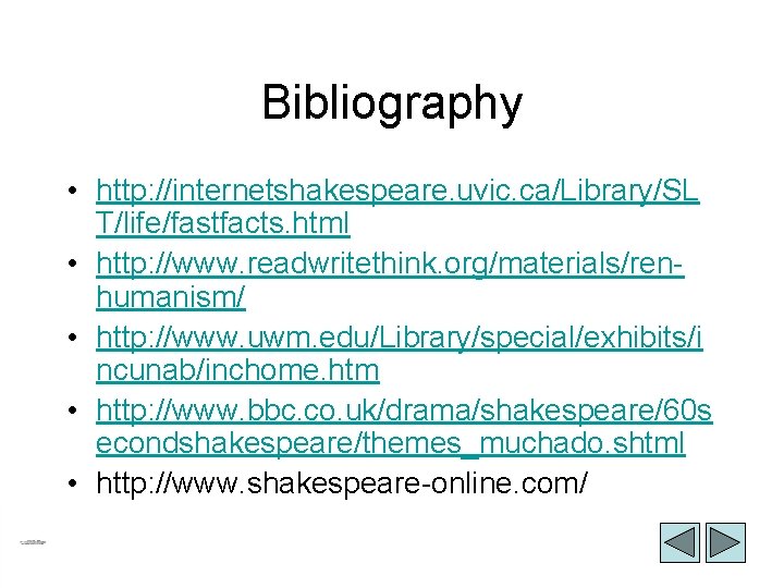 Bibliography • http: //internetshakespeare. uvic. ca/Library/SL T/life/fastfacts. html • http: //www. readwritethink. org/materials/renhumanism/ •