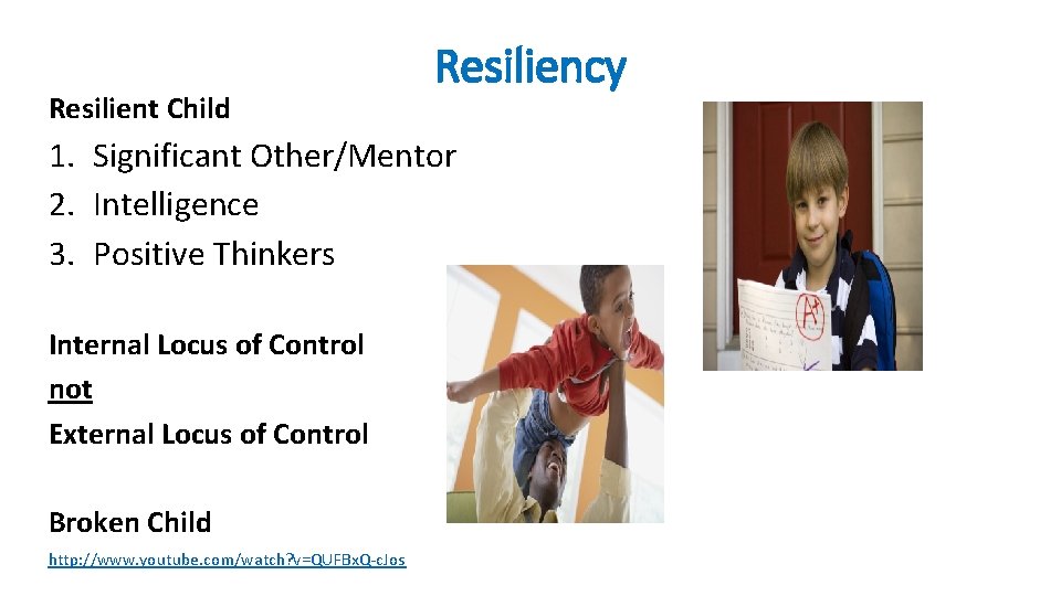 Resilient Child Resiliency 1. Significant Other/Mentor 2. Intelligence 3. Positive Thinkers Internal Locus of