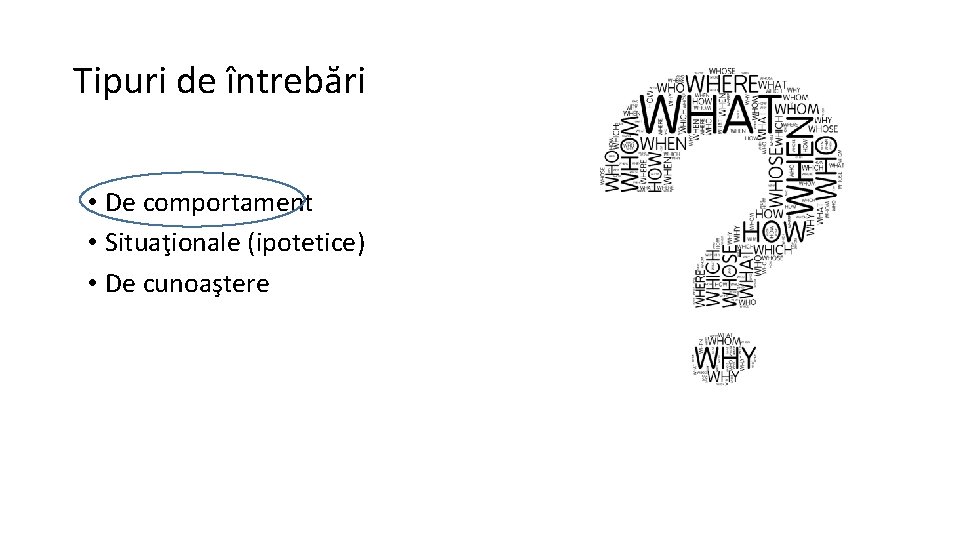 Tipuri de întrebări • De comportament • Situaţionale (ipotetice) • De cunoaştere 