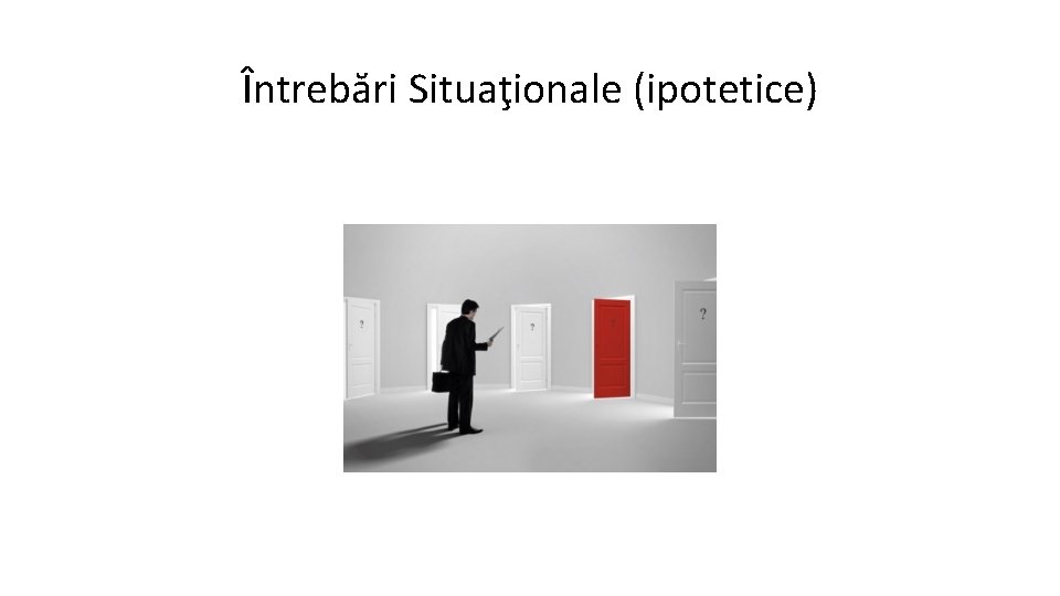 Întrebări Situaţionale (ipotetice) 