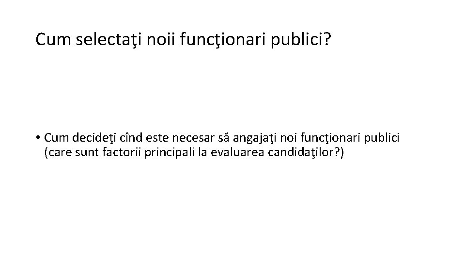 Cum selectaţi noii funcţionari publici? • Cum decideţi cînd este necesar să angajaţi noi