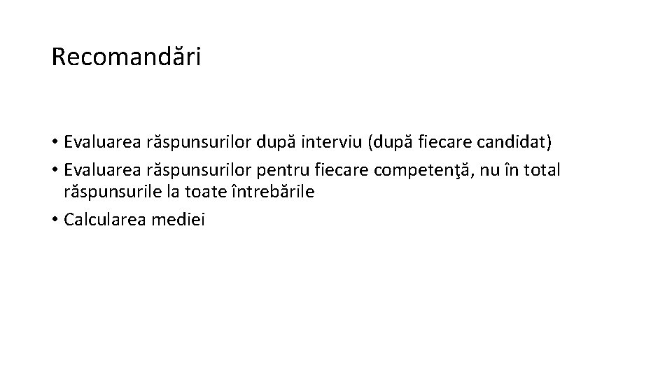 Recomandări • Evaluarea răspunsurilor după interviu (după fiecare candidat) • Evaluarea răspunsurilor pentru fiecare