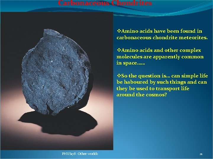 Carbonaceous Chondrites v. Amino acids have been found in carbonaceous chondrite meteorites. v. Amino Carbonaceous Chondrites v. Amino acids have been found in carbonaceous chondrite meteorites. v. Amino