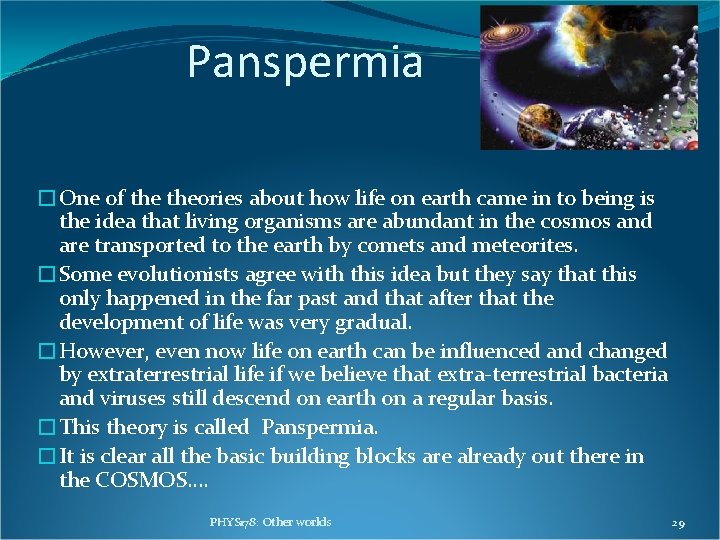 Panspermia �One of theories about how life on earth came in to being is Panspermia �One of theories about how life on earth came in to being is
