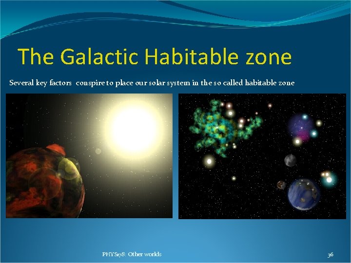 The Galactic Habitable zone Several key factors conspire to place our solar system in The Galactic Habitable zone Several key factors conspire to place our solar system in