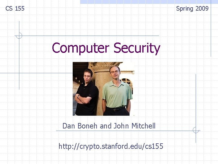CS 155 Spring 2009 Computer Security Dan Boneh and John Mitchell http: //crypto. stanford.