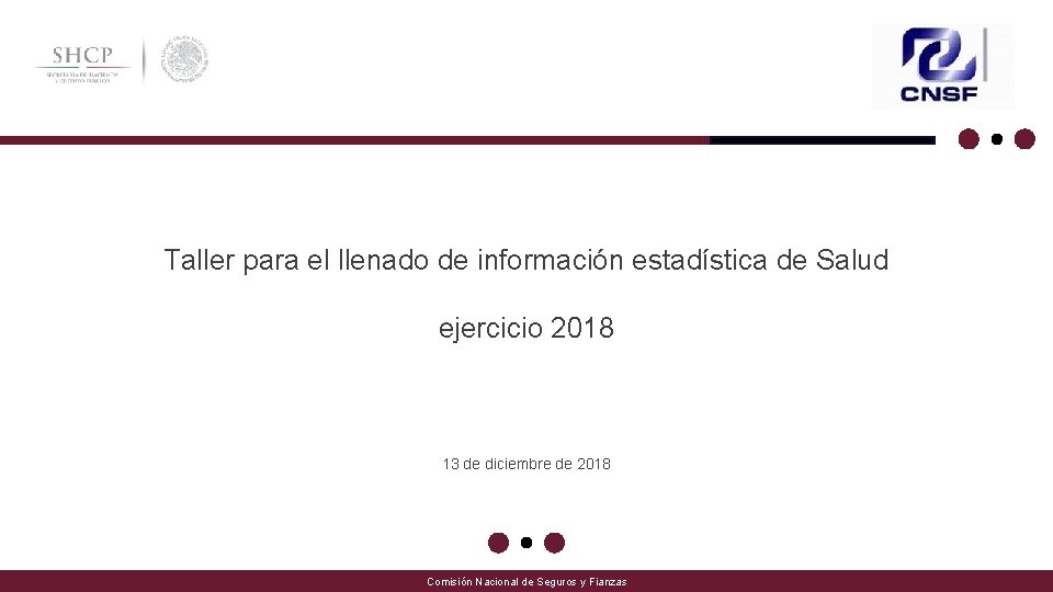 Taller para el llenado de información estadística de Salud ejercicio 2018 13 de diciembre Taller para el llenado de información estadística de Salud ejercicio 2018 13 de diciembre