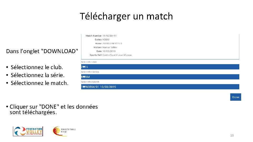 Télécharger un match Dans l’onglet "DOWNLOAD" • Sélectionnez le club. • Sélectionnez la série. Télécharger un match Dans l’onglet "DOWNLOAD" • Sélectionnez le club. • Sélectionnez la série.