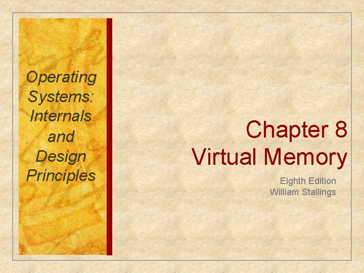 Operating Systems: Internals and Design Principles Chapter 8 Virtual Memory Eighth Edition William Stallings