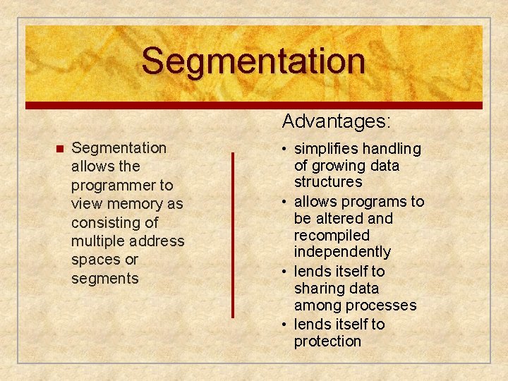 Segmentation Advantages: n Segmentation allows the programmer to view memory as consisting of multiple