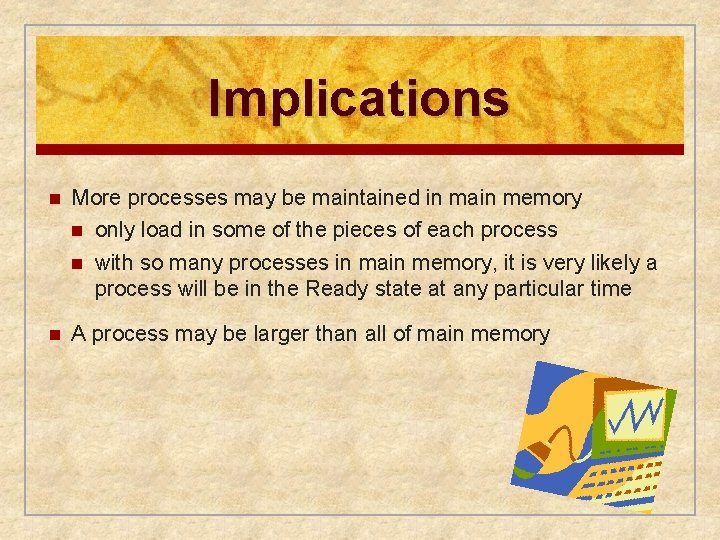 Implications n More processes may be maintained in main memory n only load in