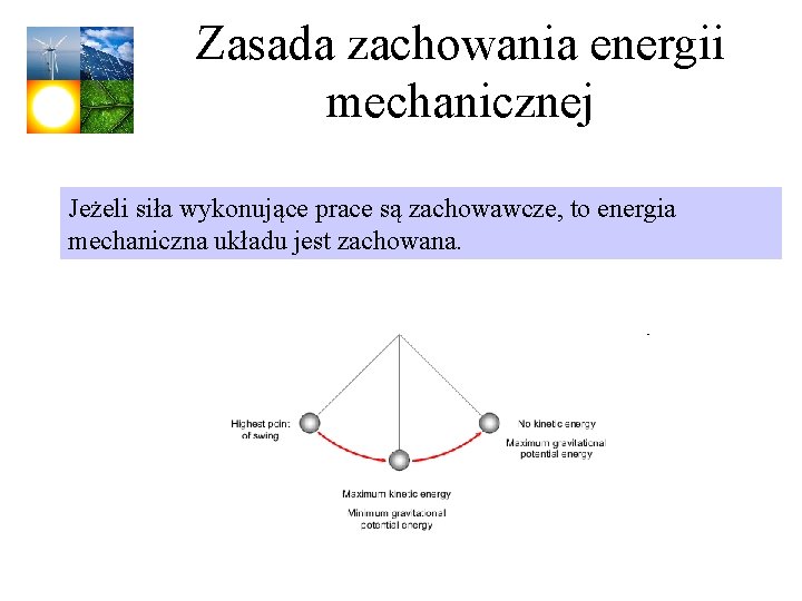 Zasada zachowania energii mechanicznej Jeżeli siła wykonujące prace są zachowawcze, to energia mechaniczna układu