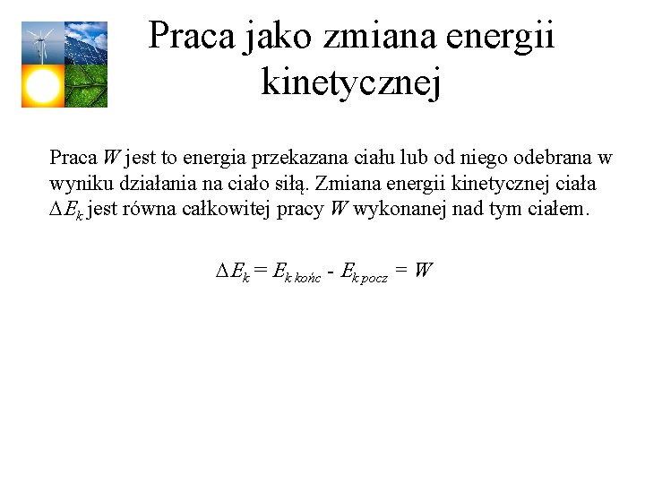 Praca jako zmiana energii kinetycznej Praca W jest to energia przekazana ciału lub od Praca jako zmiana energii kinetycznej Praca W jest to energia przekazana ciału lub od