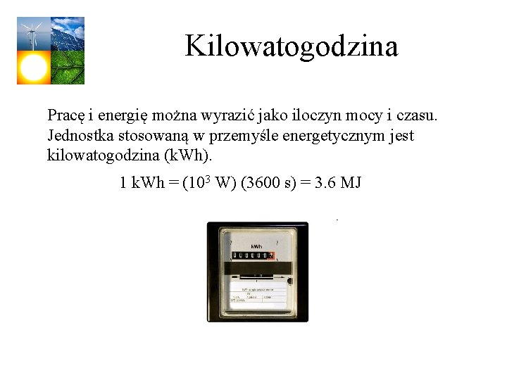 Kilowatogodzina Pracę i energię można wyrazić jako iloczyn mocy i czasu. Jednostka stosowaną w