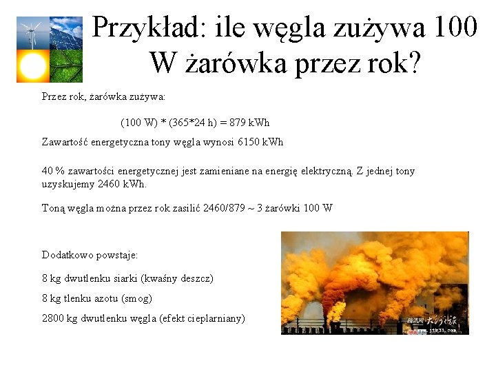 Przykład: ile węgla zużywa 100 W żarówka przez rok? Przez rok, żarówka zużywa: (100