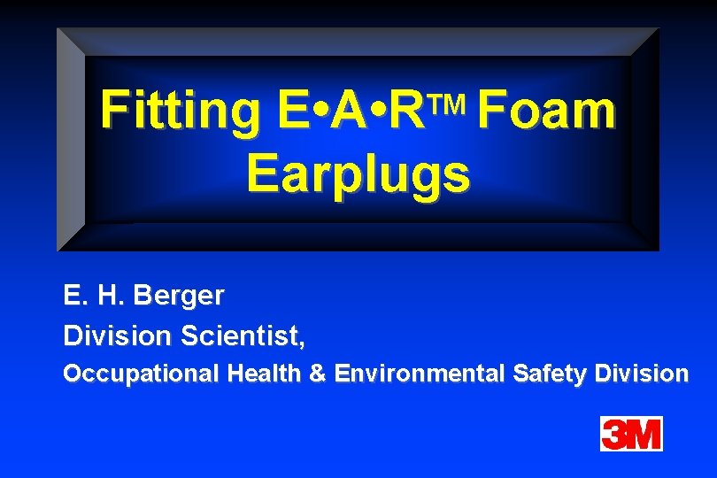 Fitting E • A • RTM Foam Earplugs E. H. Berger Division Scientist, Occupational