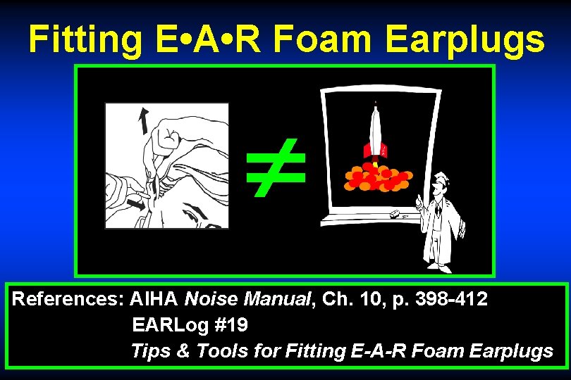 Fitting E • A • R Foam Earplugs ¹ References: AIHA Noise Manual, Ch.