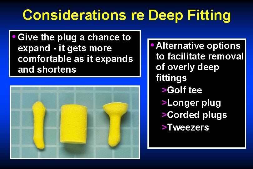 Considerations re Deep Fitting • Give the plug a chance to expand - it