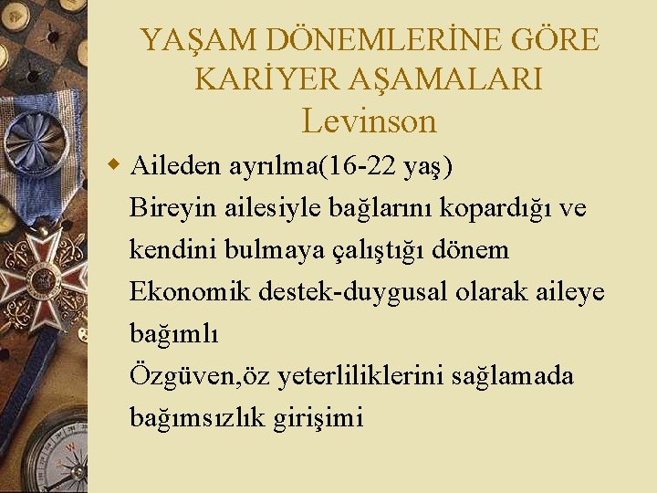 YAŞAM DÖNEMLERİNE GÖRE KARİYER AŞAMALARI Levinson w Aileden ayrılma(16 -22 yaş) Bireyin ailesiyle bağlarını