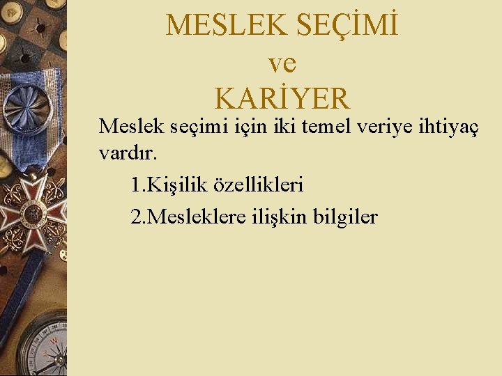 MESLEK SEÇİMİ ve KARİYER Meslek seçimi için iki temel veriye ihtiyaç vardır. 1. Kişilik