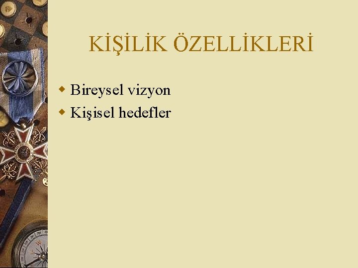 KİŞİLİK ÖZELLİKLERİ w Bireysel vizyon w Kişisel hedefler 