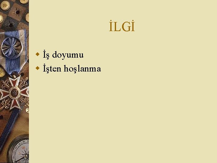 İLGİ w İş doyumu w İşten hoşlanma 