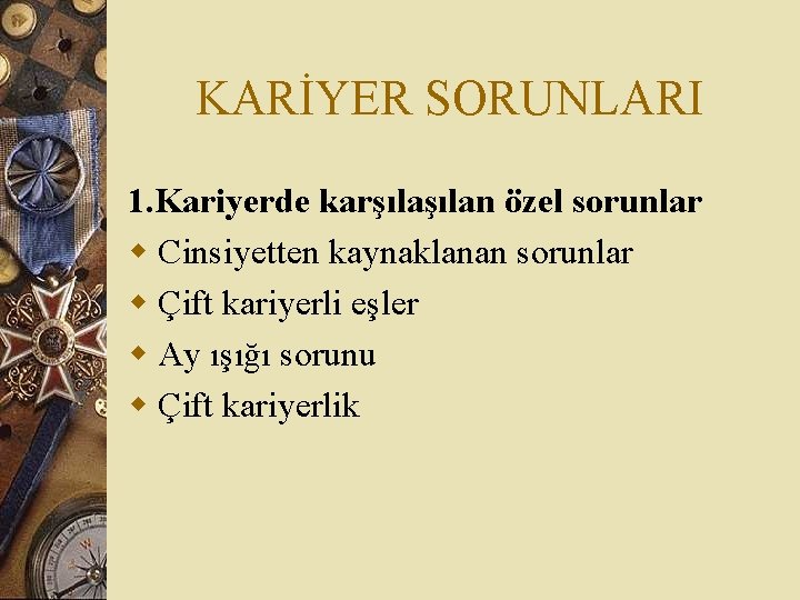 KARİYER SORUNLARI 1. Kariyerde karşılan özel sorunlar w Cinsiyetten kaynaklanan sorunlar w Çift kariyerli