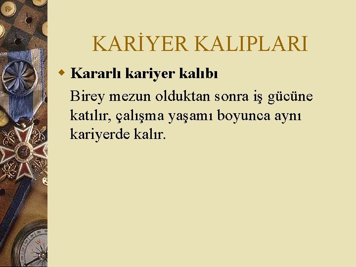 KARİYER KALIPLARI w Kararlı kariyer kalıbı Birey mezun olduktan sonra iş gücüne katılır, çalışma