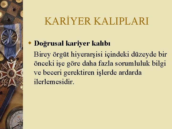 KARİYER KALIPLARI w Doğrusal kariyer kalıbı Birey örgüt hiyerarşisi içindeki düzeyde bir önceki işe KARİYER KALIPLARI w Doğrusal kariyer kalıbı Birey örgüt hiyerarşisi içindeki düzeyde bir önceki işe