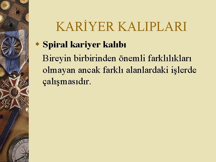 KARİYER KALIPLARI w Spiral kariyer kalıbı Bireyin birbirinden önemli farklılıkları olmayan ancak farklı alanlardaki