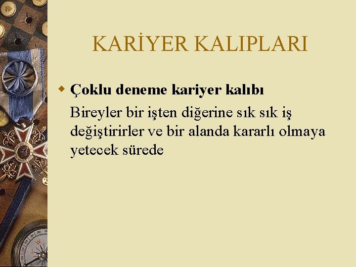 KARİYER KALIPLARI w Çoklu deneme kariyer kalıbı Bireyler bir işten diğerine sık iş değiştirirler