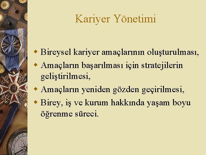 Kariyer Yönetimi w Bireysel kariyer amaçlarının oluşturulması, w Amaçların başarılması için stratejilerin geliştirilmesi, w