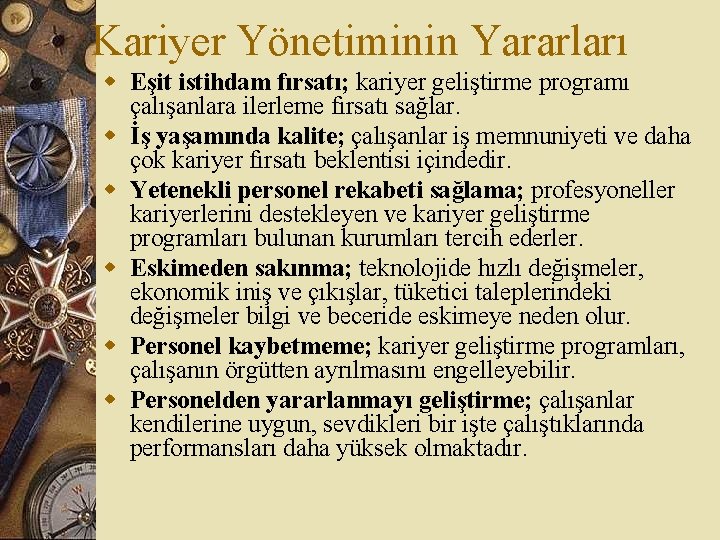 Kariyer Yönetiminin Yararları w Eşit istihdam fırsatı; kariyer geliştirme programı çalışanlara ilerleme fırsatı sağlar. Kariyer Yönetiminin Yararları w Eşit istihdam fırsatı; kariyer geliştirme programı çalışanlara ilerleme fırsatı sağlar.