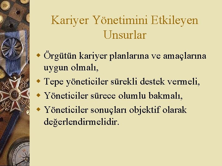 Kariyer Yönetimini Etkileyen Unsurlar w Örgütün kariyer planlarına ve amaçlarına uygun olmalı, w Tepe