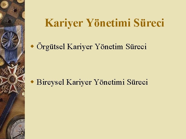 Kariyer Yönetimi Süreci w Örgütsel Kariyer Yönetim Süreci w Bireysel Kariyer Yönetimi Süreci Kariyer Yönetimi Süreci w Örgütsel Kariyer Yönetim Süreci w Bireysel Kariyer Yönetimi Süreci