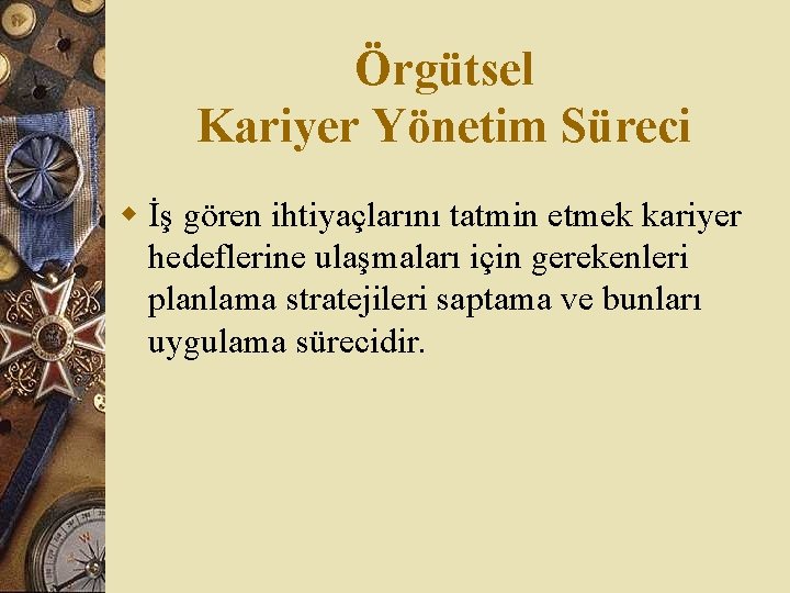 Örgütsel Kariyer Yönetim Süreci w İş gören ihtiyaçlarını tatmin etmek kariyer hedeflerine ulaşmaları için Örgütsel Kariyer Yönetim Süreci w İş gören ihtiyaçlarını tatmin etmek kariyer hedeflerine ulaşmaları için