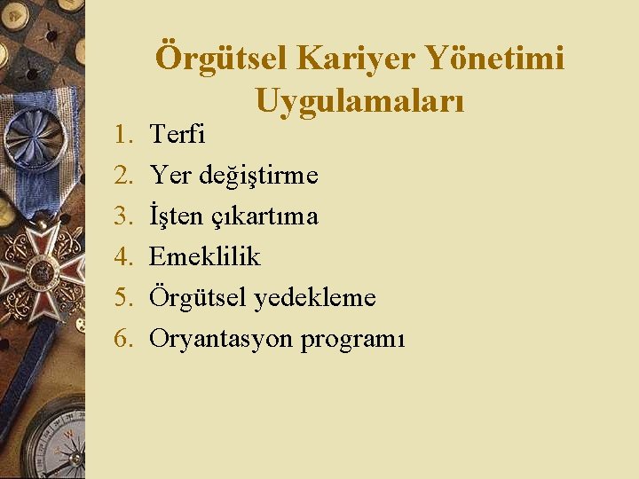 1. 2. 3. 4. 5. 6. Örgütsel Kariyer Yönetimi Uygulamaları Terfi Yer değiştirme İşten 1. 2. 3. 4. 5. 6. Örgütsel Kariyer Yönetimi Uygulamaları Terfi Yer değiştirme İşten
