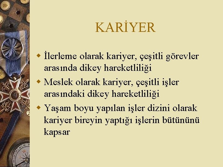 KARİYER w İlerleme olarak kariyer, çeşitli görevler arasında dikey hareketliliği w Meslek olarak kariyer,