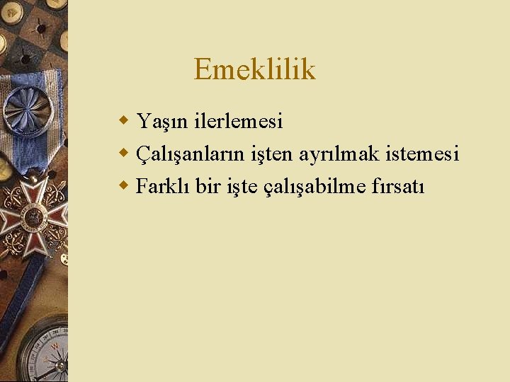 Emeklilik w Yaşın ilerlemesi w Çalışanların işten ayrılmak istemesi w Farklı bir işte çalışabilme