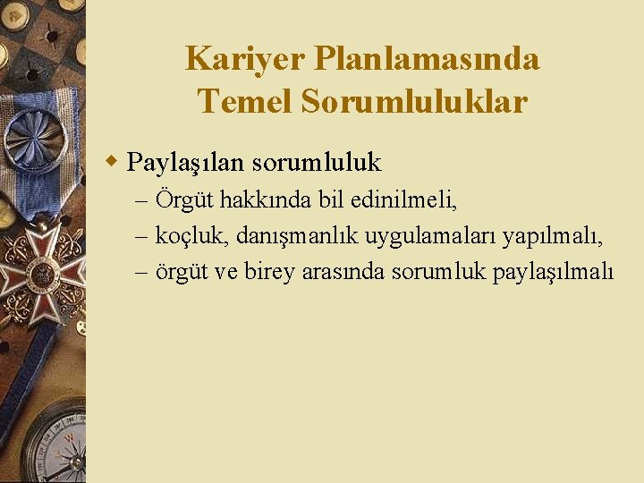 Kariyer Planlamasında Temel Sorumluluklar w Paylaşılan sorumluluk – Örgüt hakkında bil edinilmeli, – koçluk, Kariyer Planlamasında Temel Sorumluluklar w Paylaşılan sorumluluk – Örgüt hakkında bil edinilmeli, – koçluk,