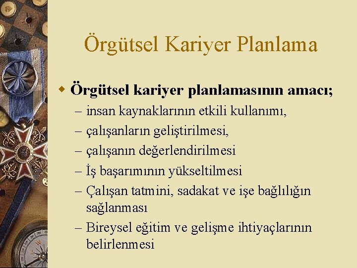 Örgütsel Kariyer Planlama w Örgütsel kariyer planlamasının amacı; insan kaynaklarının etkili kullanımı, çalışanların geliştirilmesi,