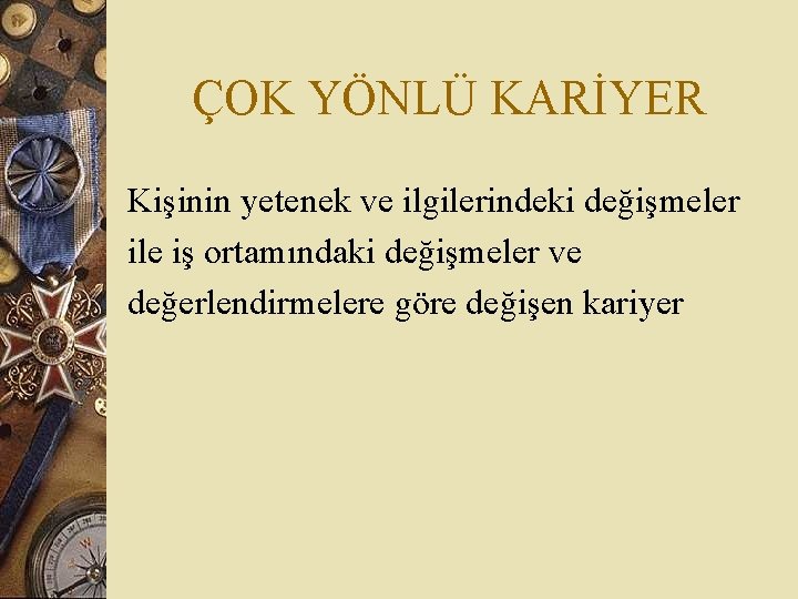 ÇOK YÖNLÜ KARİYER Kişinin yetenek ve ilgilerindeki değişmeler ile iş ortamındaki değişmeler ve değerlendirmelere