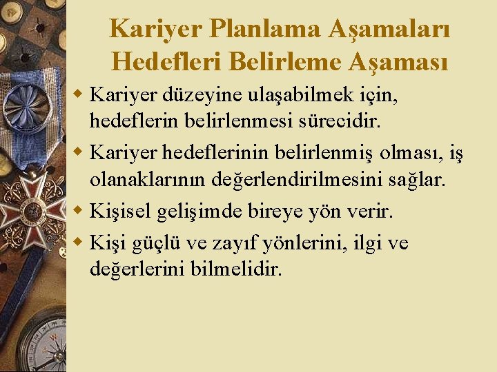 Kariyer Planlama Aşamaları Hedefleri Belirleme Aşaması w Kariyer düzeyine ulaşabilmek için, hedeflerin belirlenmesi sürecidir.