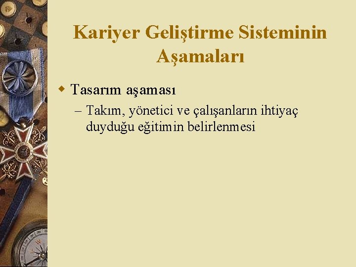 Kariyer Geliştirme Sisteminin Aşamaları w Tasarım aşaması – Takım, yönetici ve çalışanların ihtiyaç duyduğu