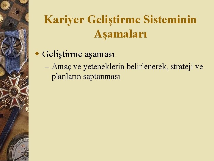 Kariyer Geliştirme Sisteminin Aşamaları w Geliştirme aşaması – Amaç ve yeteneklerin belirlenerek, strateji ve