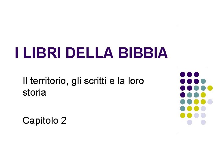 I LIBRI DELLA BIBBIA Il territorio, gli scritti e la loro storia Capitolo 2